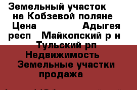 Земельный участок  5,5 на Кобзевой поляне › Цена ­ 170 000 - Адыгея респ., Майкопский р-н, Тульский рп Недвижимость » Земельные участки продажа   